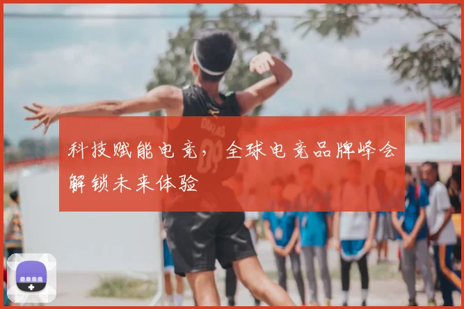 科技赋能电竞，全球电竞品牌峰会解锁未来体验