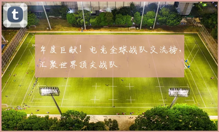 年度巨献！电竞全球战队交流榜，汇聚世界顶尖战队
