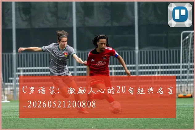 C罗语录:激励人心的20句经典名言_20260521200808